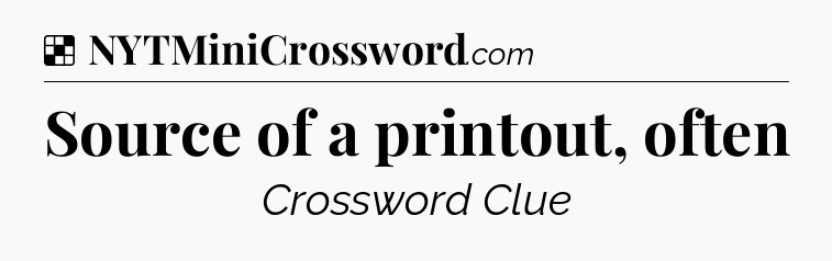 Solution: Source of a printout, often - NYT Crossword