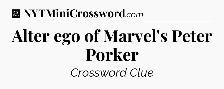 Alter ego of Marvel's Peter Porker - LA Times Crossword