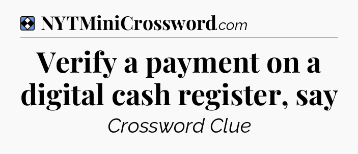 Solution: Verify a payment on a digital cash register, say - NYT Mini Crossword