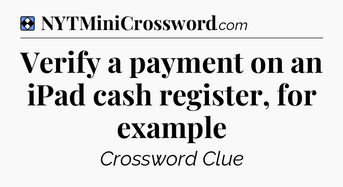 Solution: Verify a payment on an iPad cash register, for example - NYT Mini Crossword
