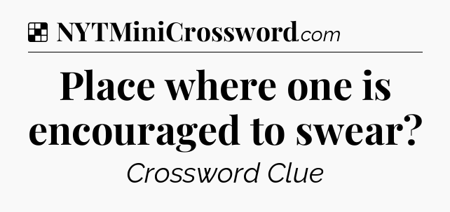 Solution: Place where one is encouraged to swear - NYT Crossword
