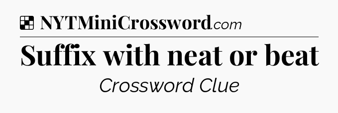 Solution: Suffix with neat or beat - NYT Crossword