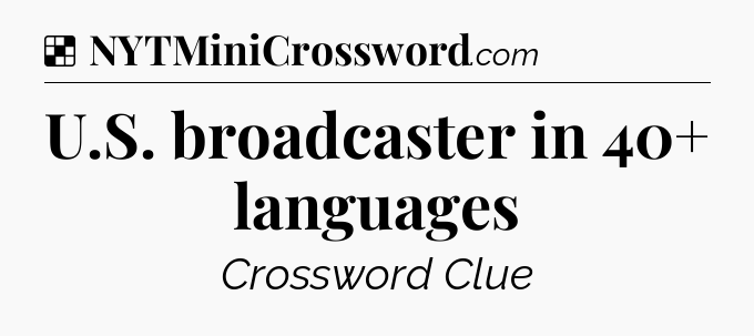 Solution: U.S. broadcaster in 40+ languages - NYT Crossword