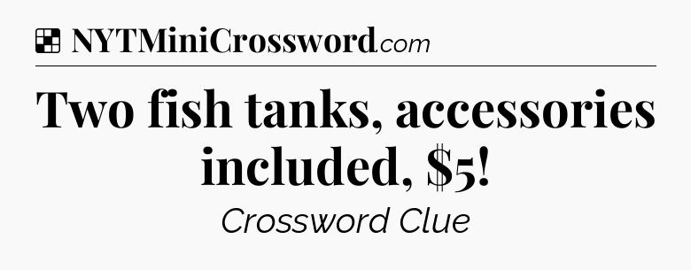 Solution: Two fish tanks, accessories included, $5 - NYT Crossword