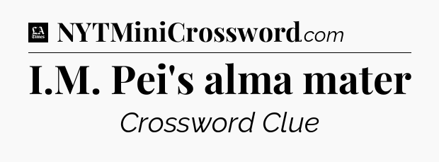 I.M. Pei's alma mater - LA Times Crossword