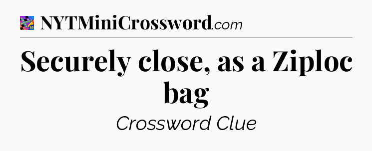 Securely close, as a Ziploc bag Crossword Clue