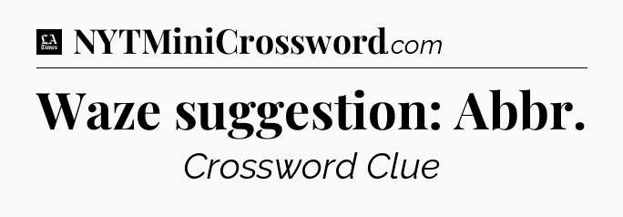 Waze suggestion: Abbr - LA Times Crossword
