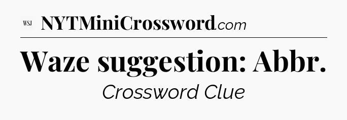 Waze suggestion: Abbr - WSJ Crossword