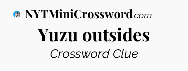 Yuzu outsides Crossword Clue