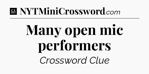 Many open mic performers - LA Times Crossword
