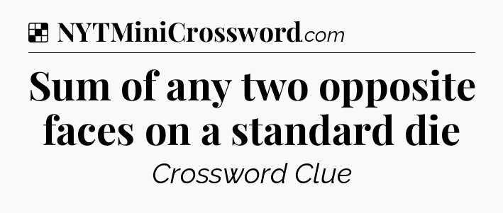Solution: Sum of any two opposite faces on a standard die - NYT Crossword