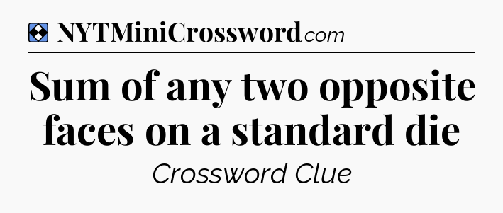 Solution: Sum of any two opposite faces on a standard die - NYT Mini Crossword
