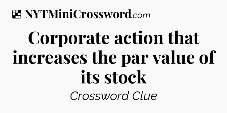 Solution: Corporate action that increases the par value of its stock - NYT Crossword