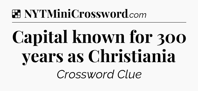 Solution: Capital known for 300 years as Christiania - NYT Crossword