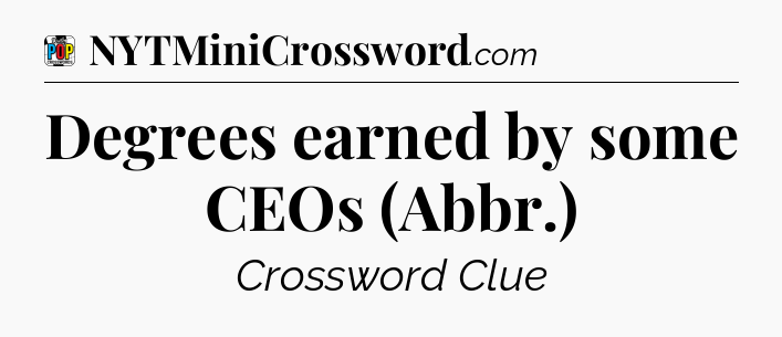 Degrees earned by some CEOs (Abbr.) Crossword Clue