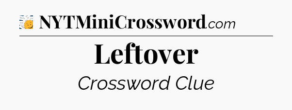 Leftover - 7 Little Words