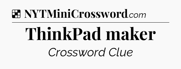 Solution: ThinkPad maker - NYT Crossword