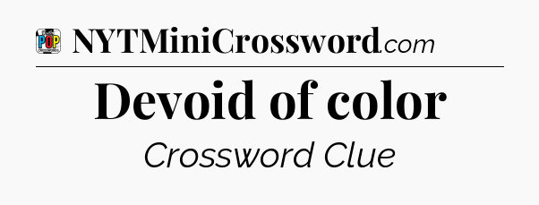 Devoid of color Crossword Clue