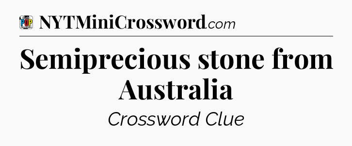 Semiprecious stone from Australia Crossword Clue