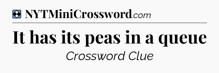 Solution: It has its peas in a queue - NYT Mini Crossword