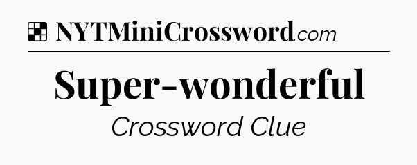 Solution: Super-wonderful - NYT Crossword