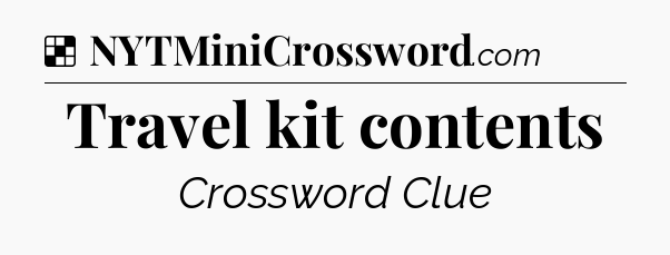 Solution: Travel kit contents - NYT Crossword