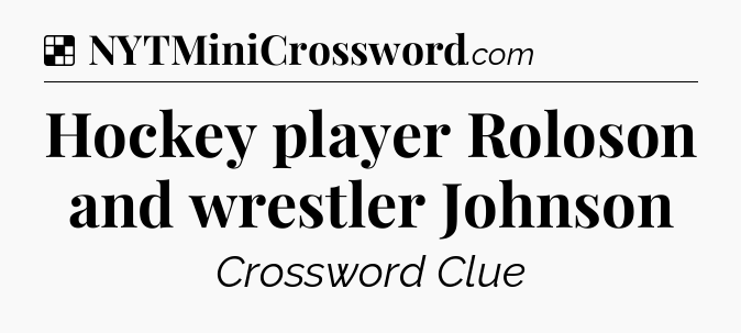 Solution: Hockey player Roloson and wrestler Johnson - NYT Crossword