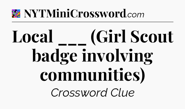 Local ___ (Girl Scout badge involving communities) Crossword Clue