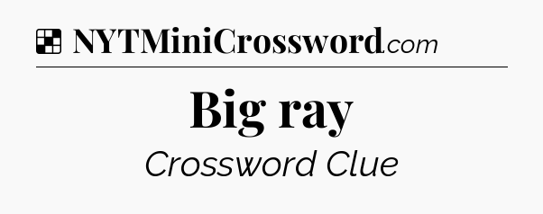 Solution: Big ray - NYT Crossword