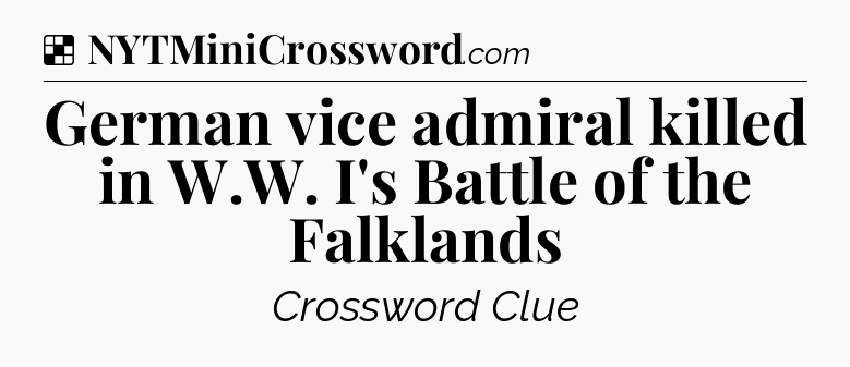 Solution: German vice admiral killed in W.W. I's Battle of the Falklands - NYT Crossword