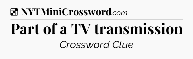 Solution: Part of a TV transmission - NYT Crossword