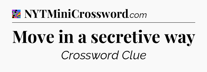 Move in a secretive way Crossword Clue