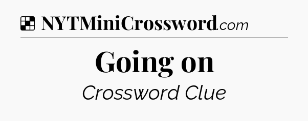 Solution: Going on - NYT Crossword