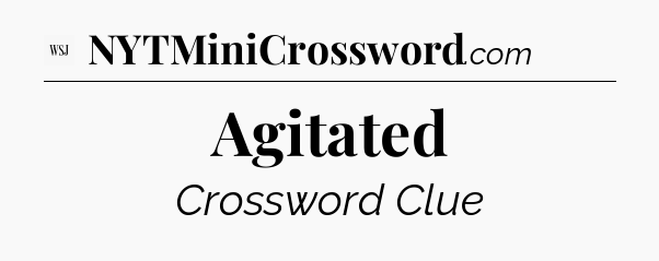 Agitated - WSJ Crossword