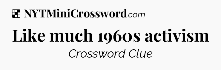 Solution: Like much 1960s activism - NYT Crossword
