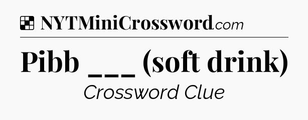 Solution: Pibb ___ (soft drink) - NYT Crossword