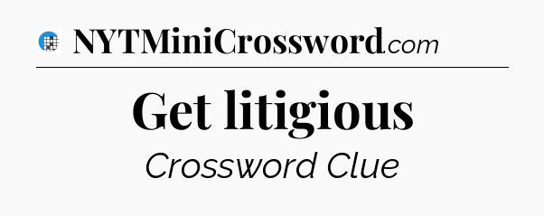 Get litigious Crossword Clue