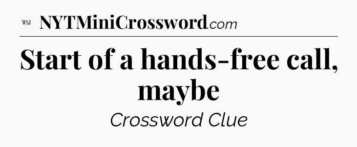 Start of a hands-free call, maybe - WSJ Crossword