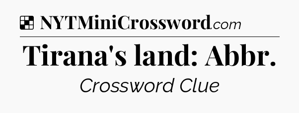 Solution: Tirana's land: Abbr - NYT Crossword