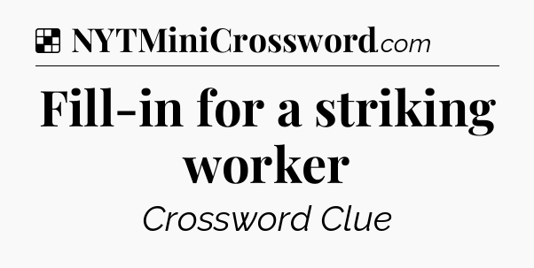 Solution: Fill-in for a striking worker - NYT Crossword
