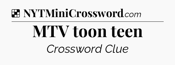 Solution: MTV toon teen - NYT Crossword