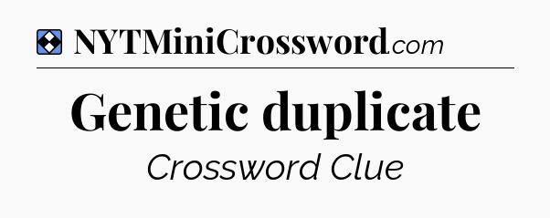 Solution: Genetic duplicate - NYT Mini Crossword