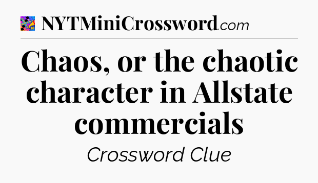 Chaos, or the chaotic character in Allstate commercials Crossword Clue