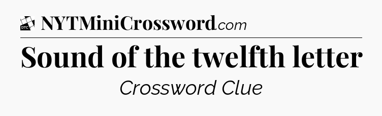 Sound of the twelfth letter - Daily Themed Classic Crossword