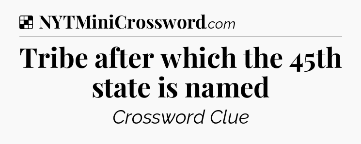 Solution: Tribe after which the 45th state is named - NYT Crossword