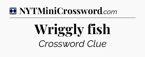 Solution: Wriggly fish - NYT Mini Crossword