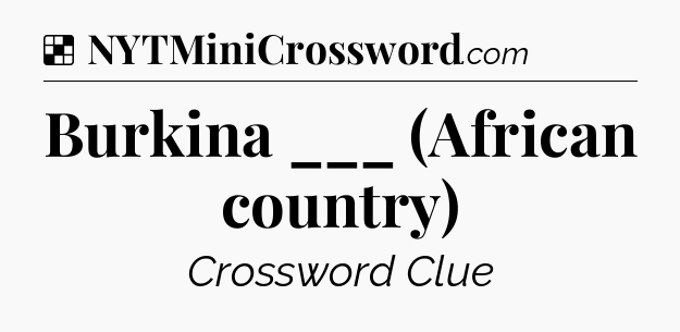 Solution: Burkina ___ (African country) - NYT Crossword