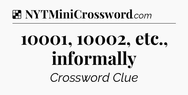 Solution: 10001, 10002, etc., informally - NYT Crossword