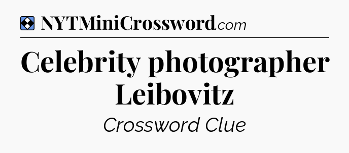 Solution: Celebrity photographer Leibovitz - NYT Mini Crossword