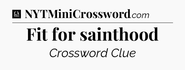 Fit for sainthood - LA Times Crossword